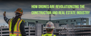 Drones For Construction and Real Estate Industry